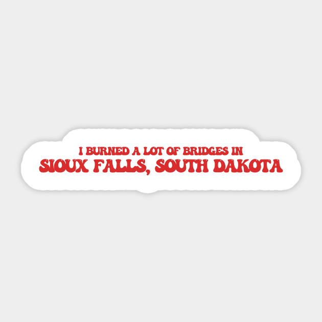 I burned a lot of bridges in Sioux Falls, South Dakota Sticker by Curt's Shirts